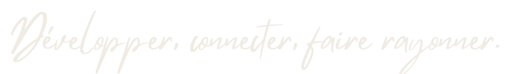 Développer, connecter, faire rayonner.